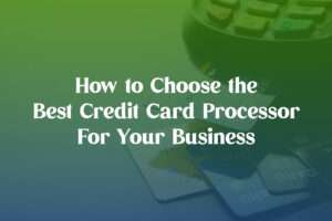 tips to choose the best credit card processor for your business