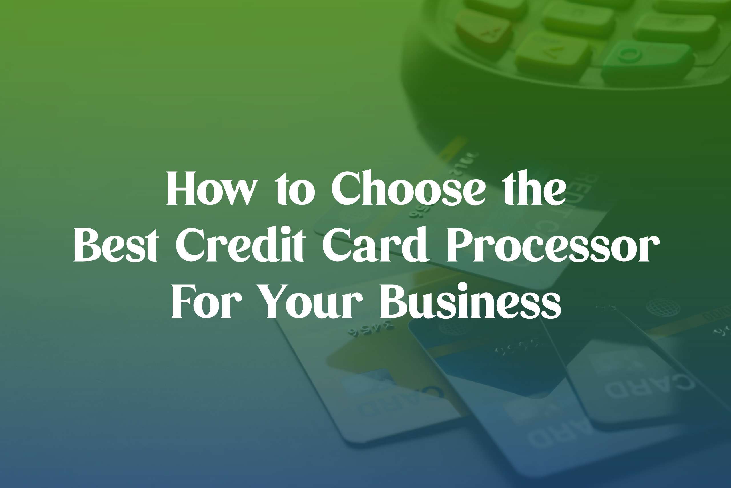 tips to choose the best credit card processor for your business